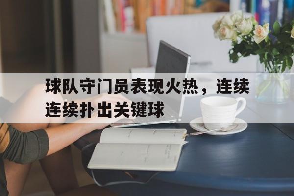 随机关于球队守门员表现火热，连续连续扑出关键球的信息